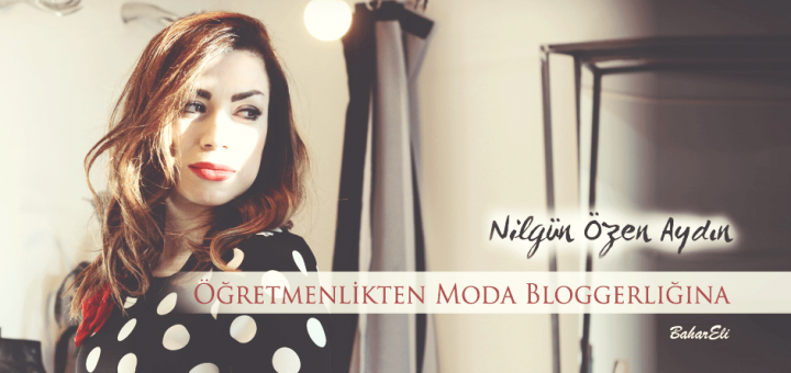 Nilgün Özen Aydın ile Bloggerlık ve Moda Üzeri Röportaj